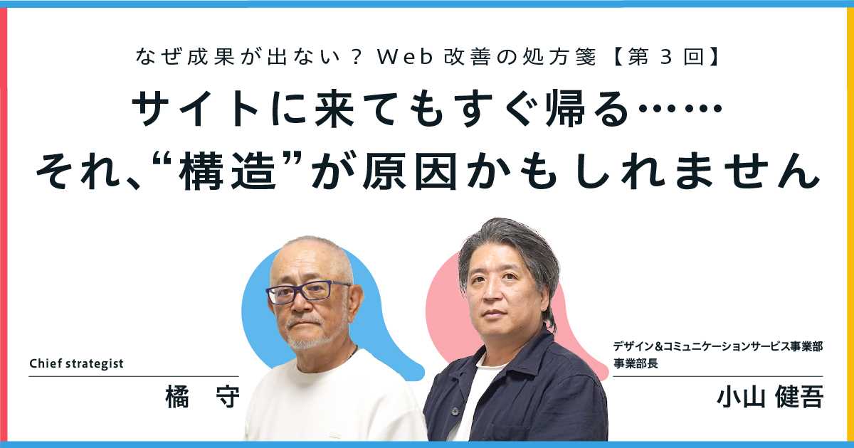 なぜ成果が出ない？Web改善の処方箋【第3回】サイトに来てもすぐ帰る……それ、“構造”が原因かもしれません