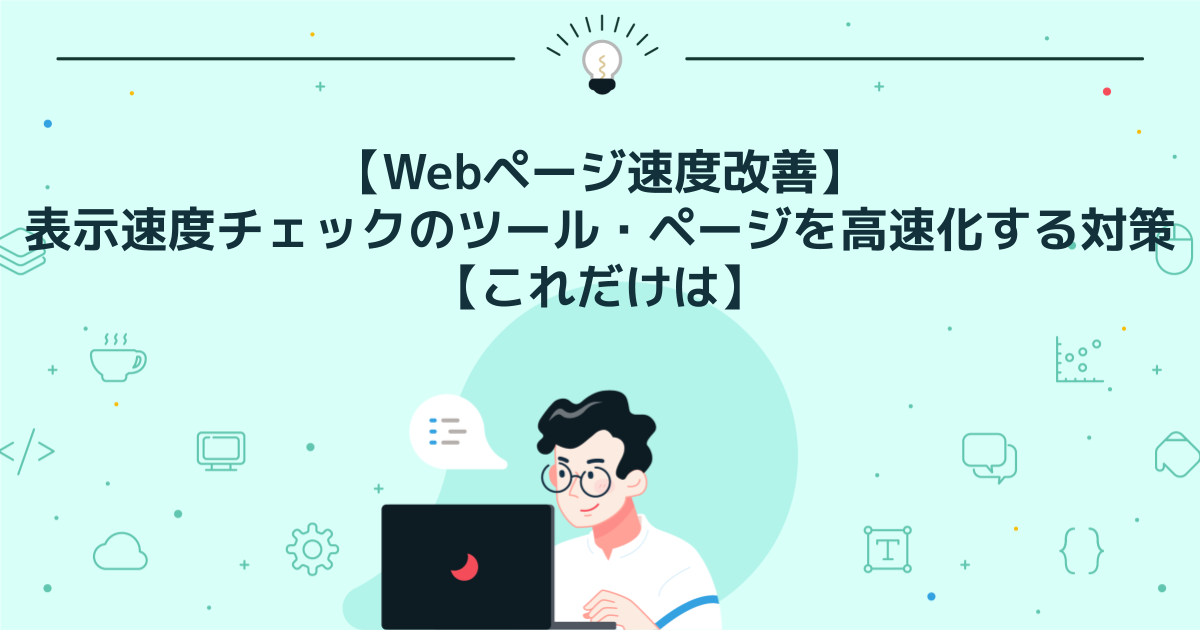 Webページ速度改善】表示速度チェックのツール・ページを高速化する