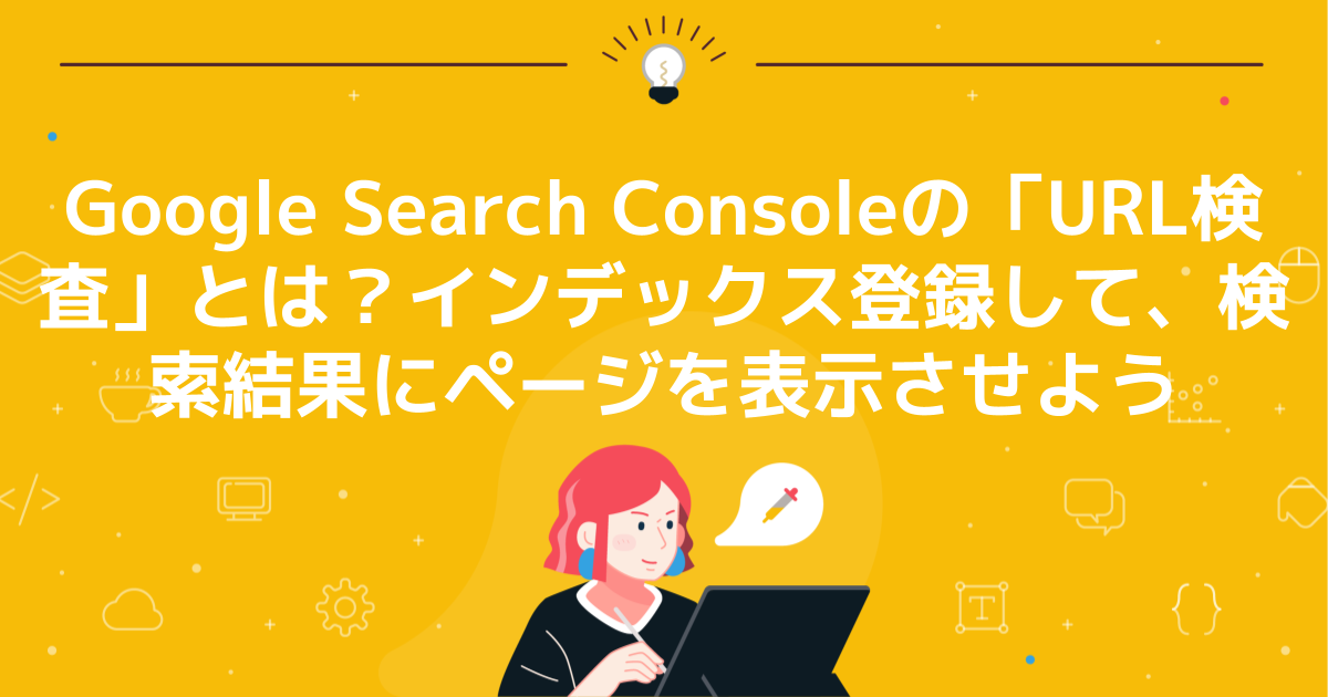 Google Search Consoleの「URL検査」とは？インデックス登録して、検索